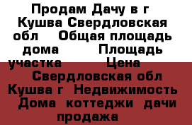 Продам Дачу в г. Кушва Свердловская обл. › Общая площадь дома ­ 30 › Площадь участка ­ 800 › Цена ­ 65 000 - Свердловская обл., Кушва г. Недвижимость » Дома, коттеджи, дачи продажа   